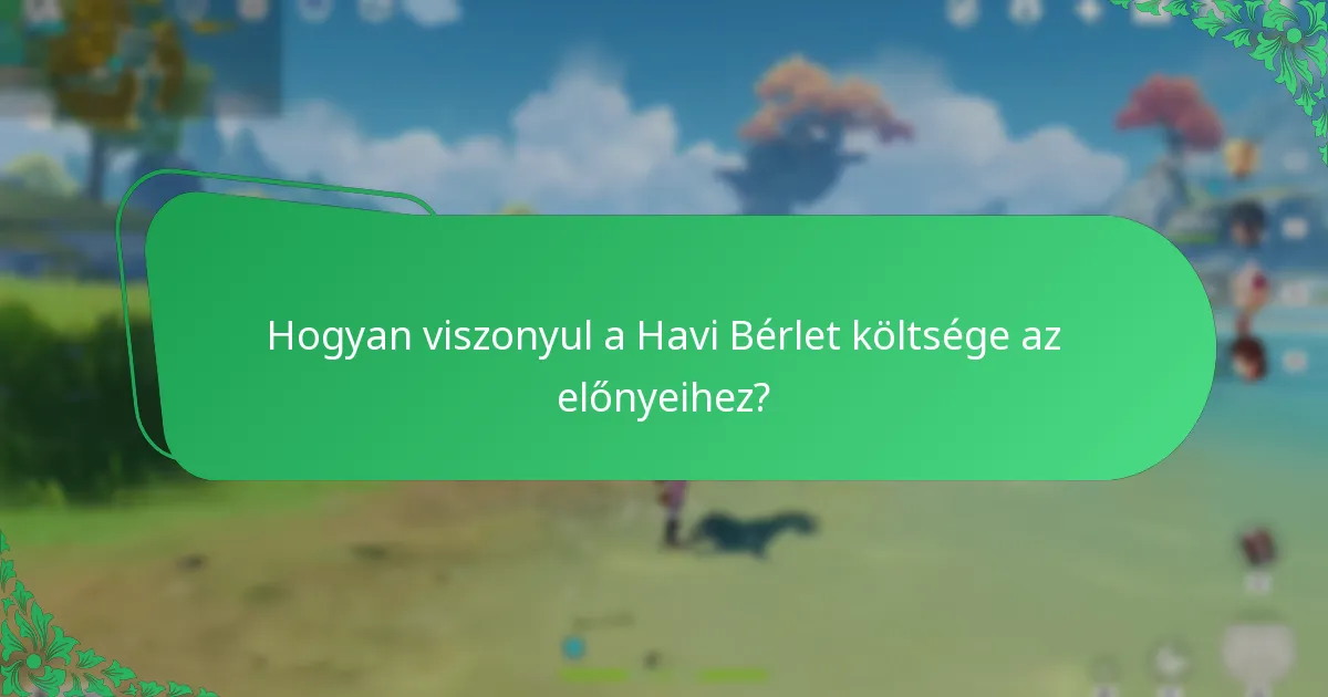 Hogyan viszonyul a Havi Bérlet költsége az előnyeihez?
