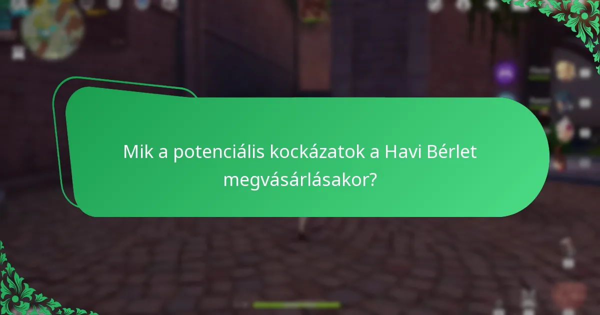 Mik a potenciális kockázatok a Havi Bérlet megvásárlásakor?
